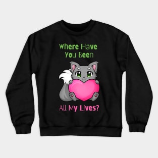 Flirty Cat, Where Have You Been All My Lives Crewneck Sweatshirt